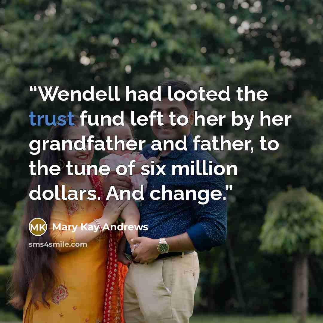“Wendell had looted the trust fund left to her by her grandfather and father, to the tune of six million dollars. And change.” quote by Mary Kay Andrews