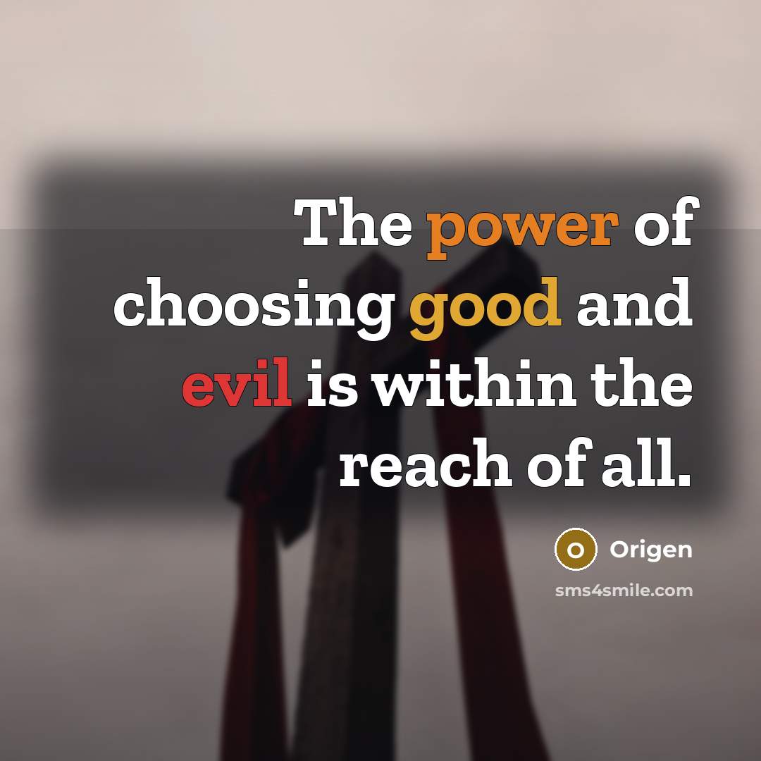 “The power of choosing good and evil is within the reach of all.” quote by Origen