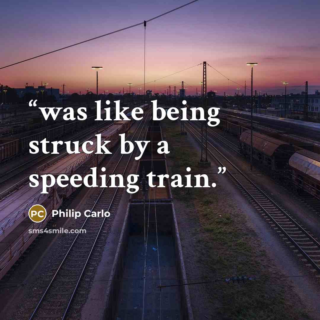 “was like being struck by a speeding train.” quote by Philip Carlo
