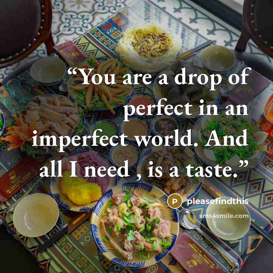 “You are a drop of perfect in an imperfect world. And all I need , is a taste.” quote by pleasefindthis