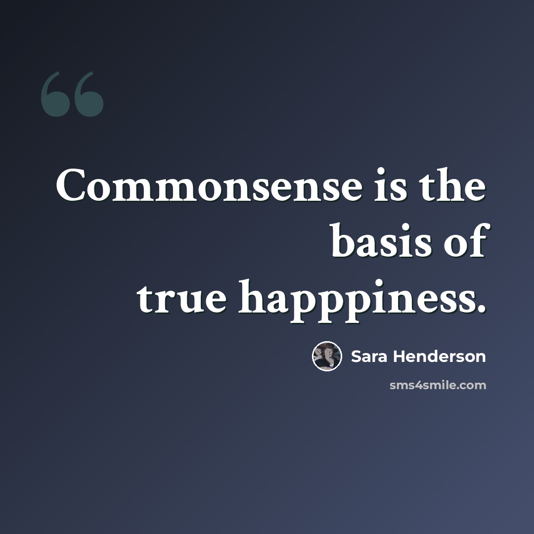 “Commonsense is the basis of true happpiness.” quote by Sara Henderson