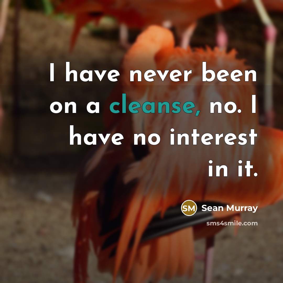 “I have never been on a cleanse, no. I have no interest in it.” quote by Sean Murray