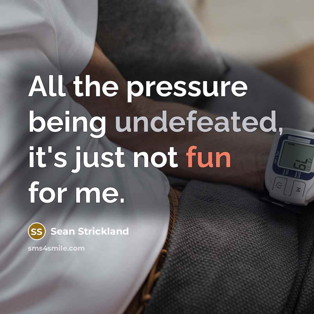 “All the pressure being undefeated, it's just not fun for me.” quote by Sean Strickland