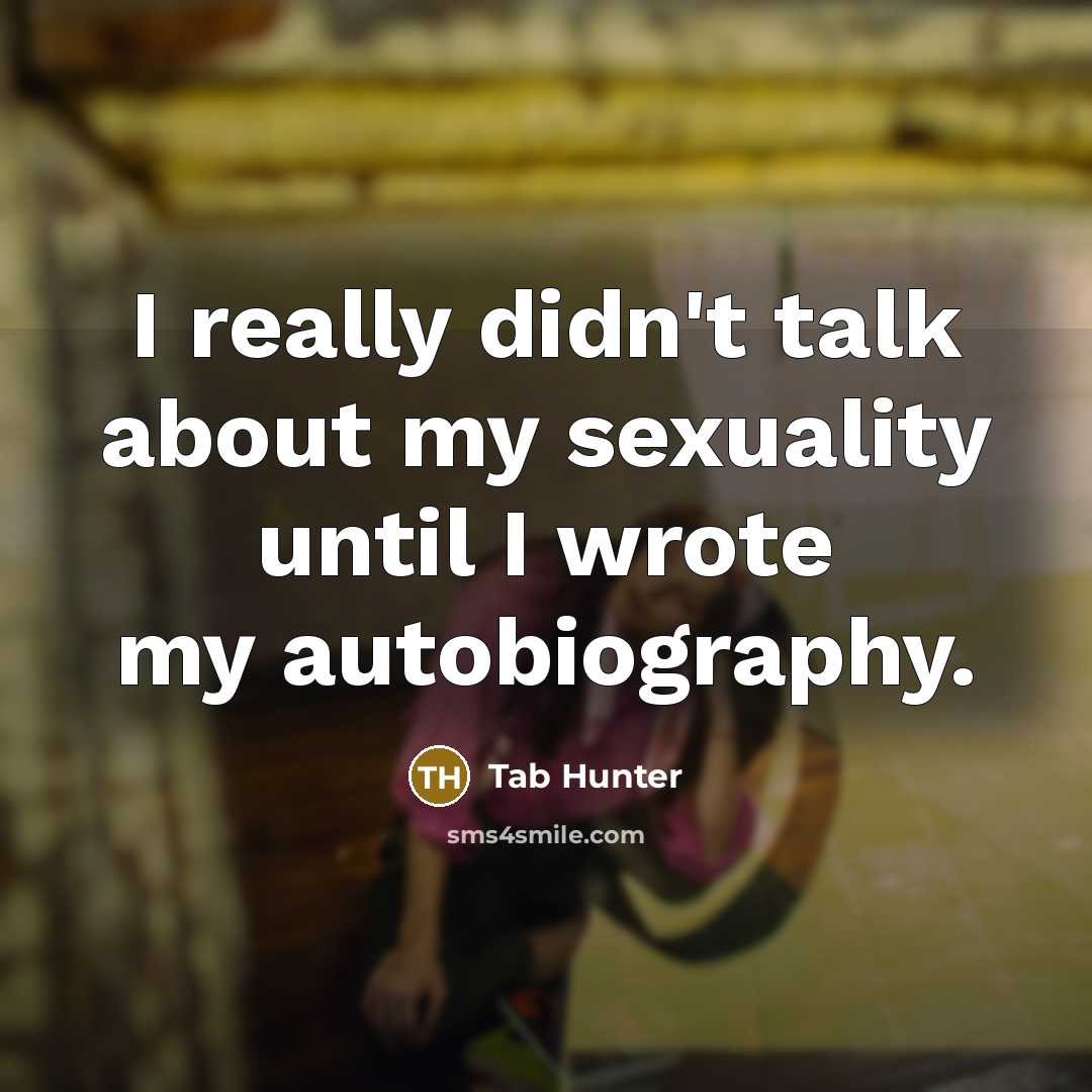 “I really didn't talk about my sexuality until I wrote my autobiography.” quote by Tab Hunter