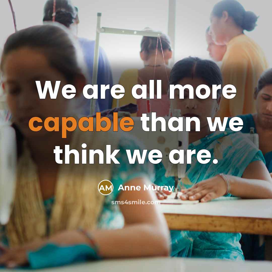 “We are all more capable than we think we are.” quote by Anne Murray