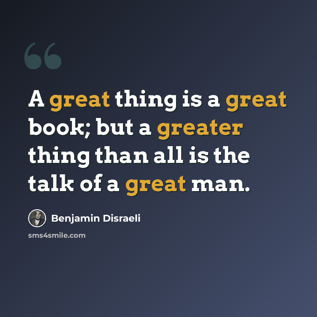“A great thing is a great book; but a greater thing than all is the talk of a great man.” quote by Benjamin Disraeli