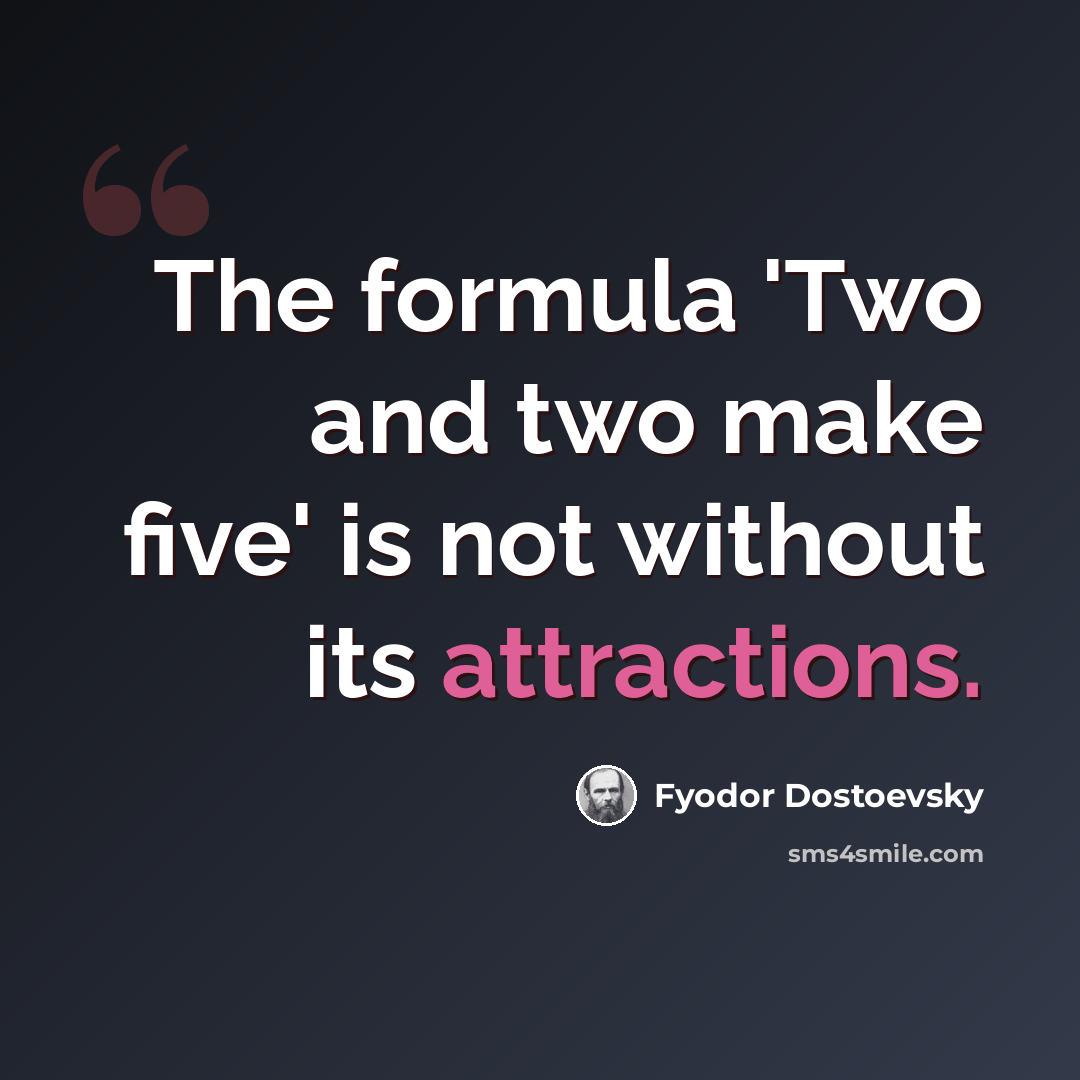 “The formula 'Two and two make five' is not without its attractions.” quote by Fyodor Dostoevsky