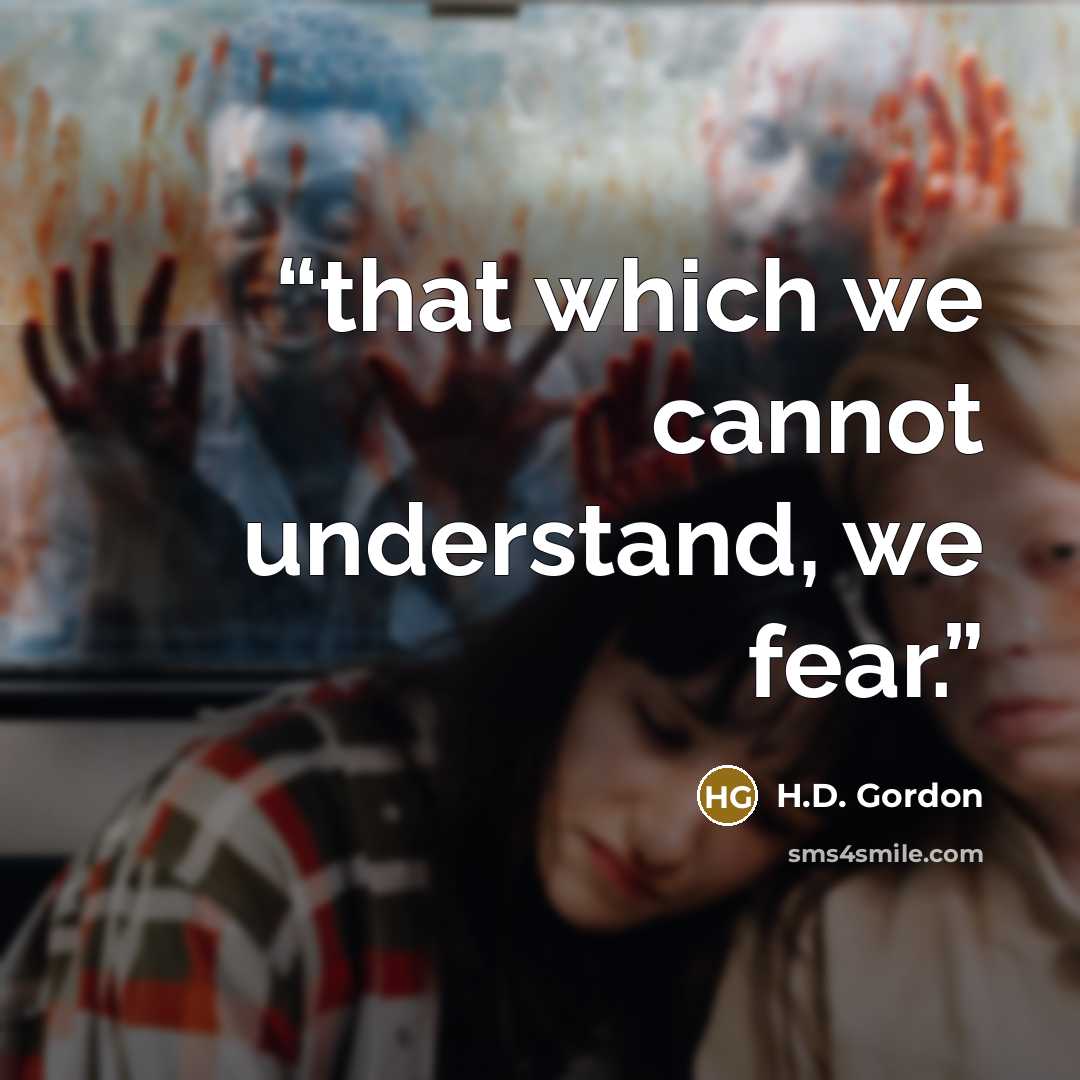 “that which we cannot understand, we fear.” quote by H.D. Gordon