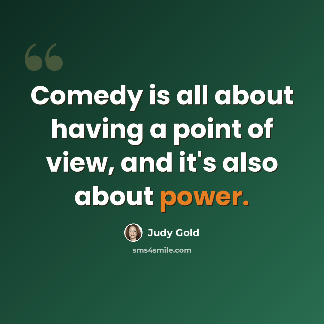 “Comedy is all about having a point of view, and it's also about power.” quote by Judy Gold
