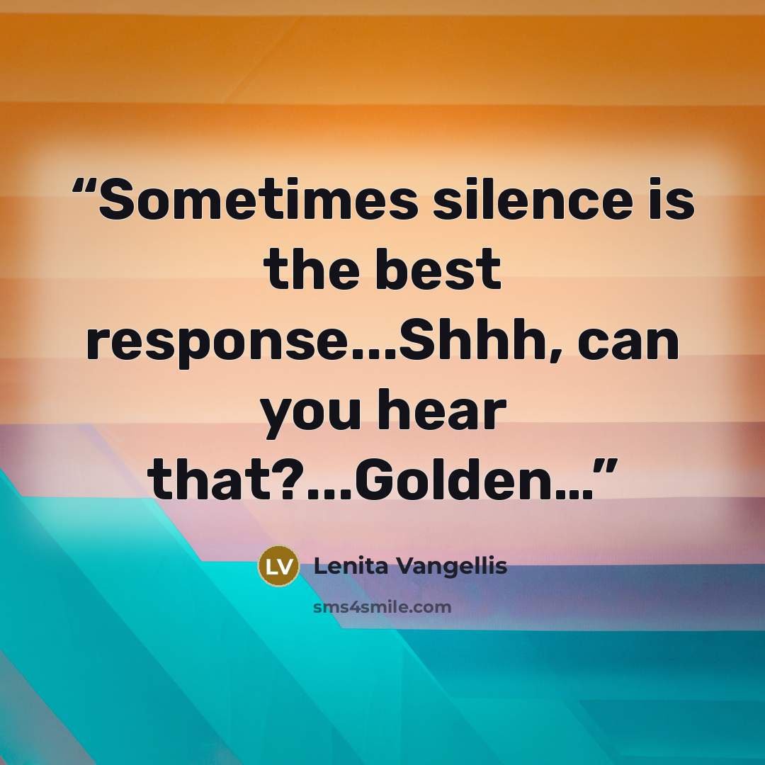 “Sometimes silence is the best response...Shhh, can you hear that?...Golden…” quote by Lenita Vangellis