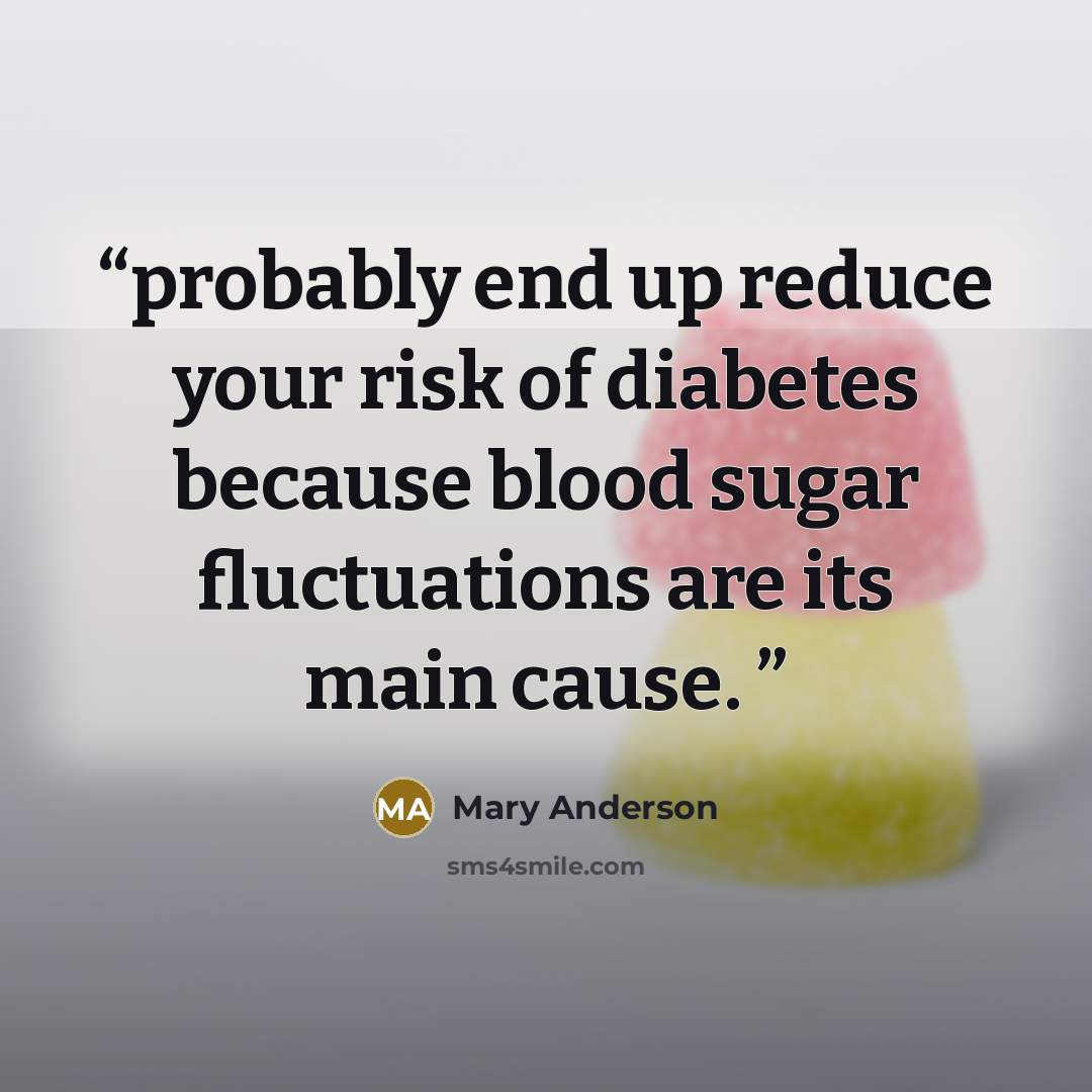 “probably end up reduce your risk of diabetes because blood sugar fluctuations are its main cause.” quote by Mary Anderson