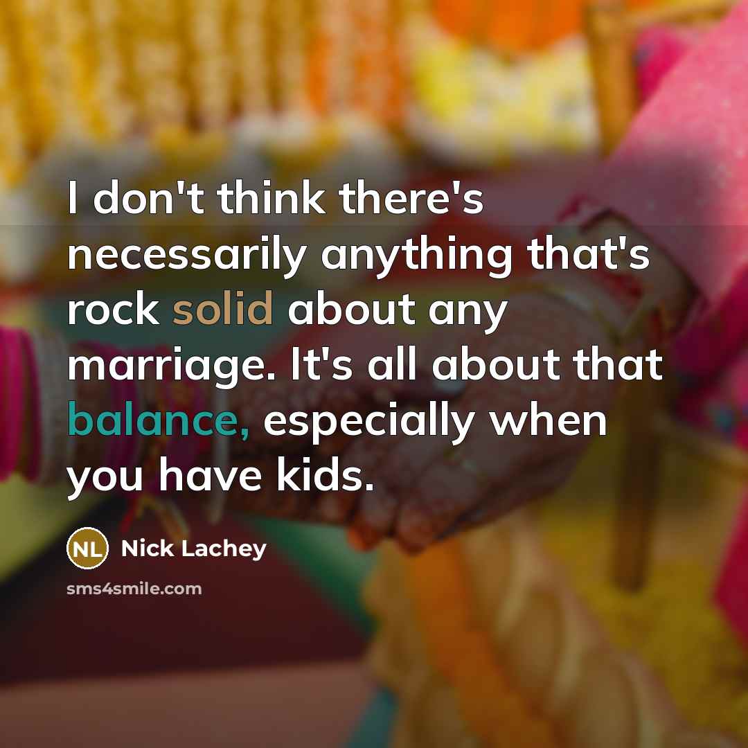 “I don't think there's necessarily anything that's rock solid about any marriage. It's all about that balance, especially when you have kids.” quote by Nick Lachey