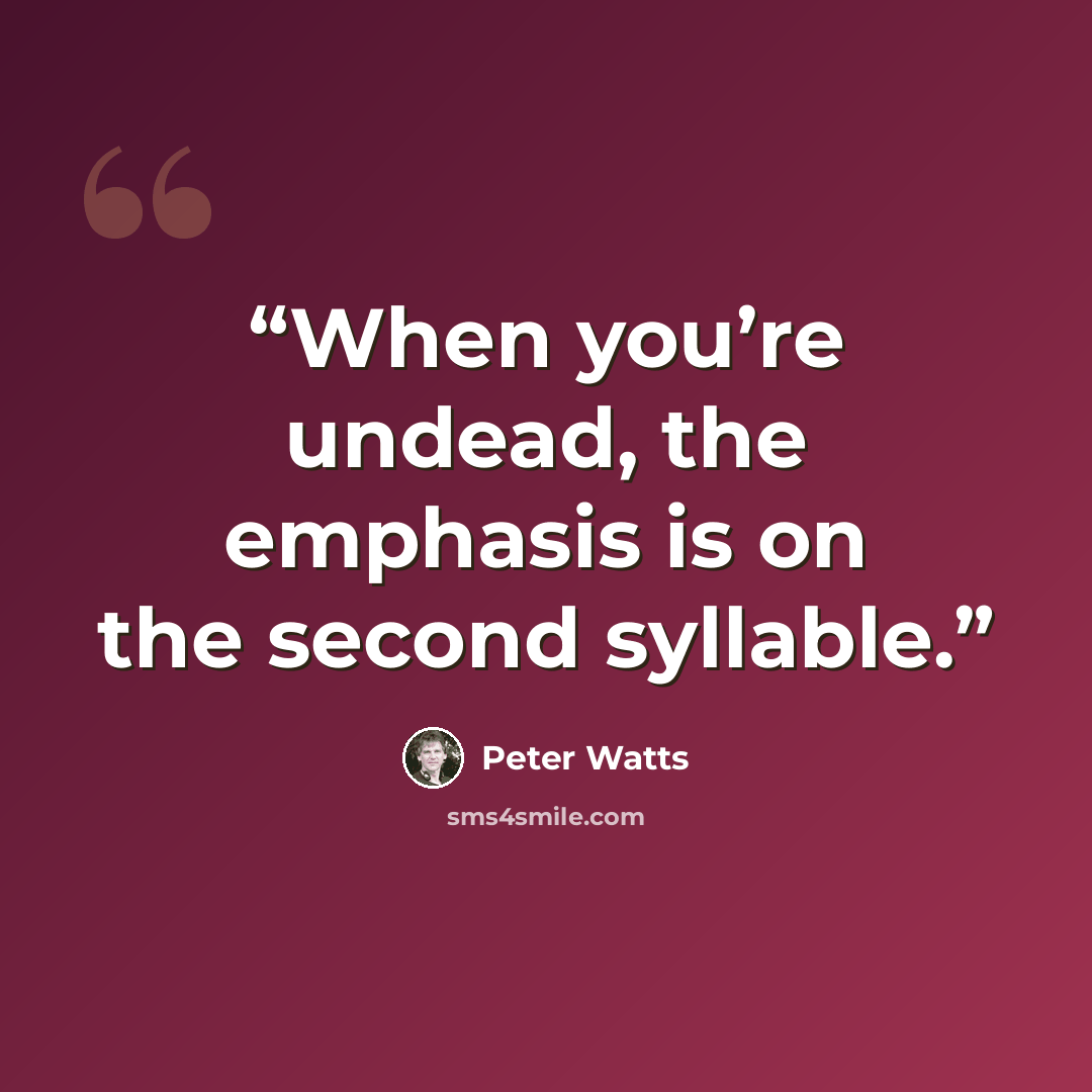“When you’re undead, the emphasis is on the second syllable.” quote by Peter Watts