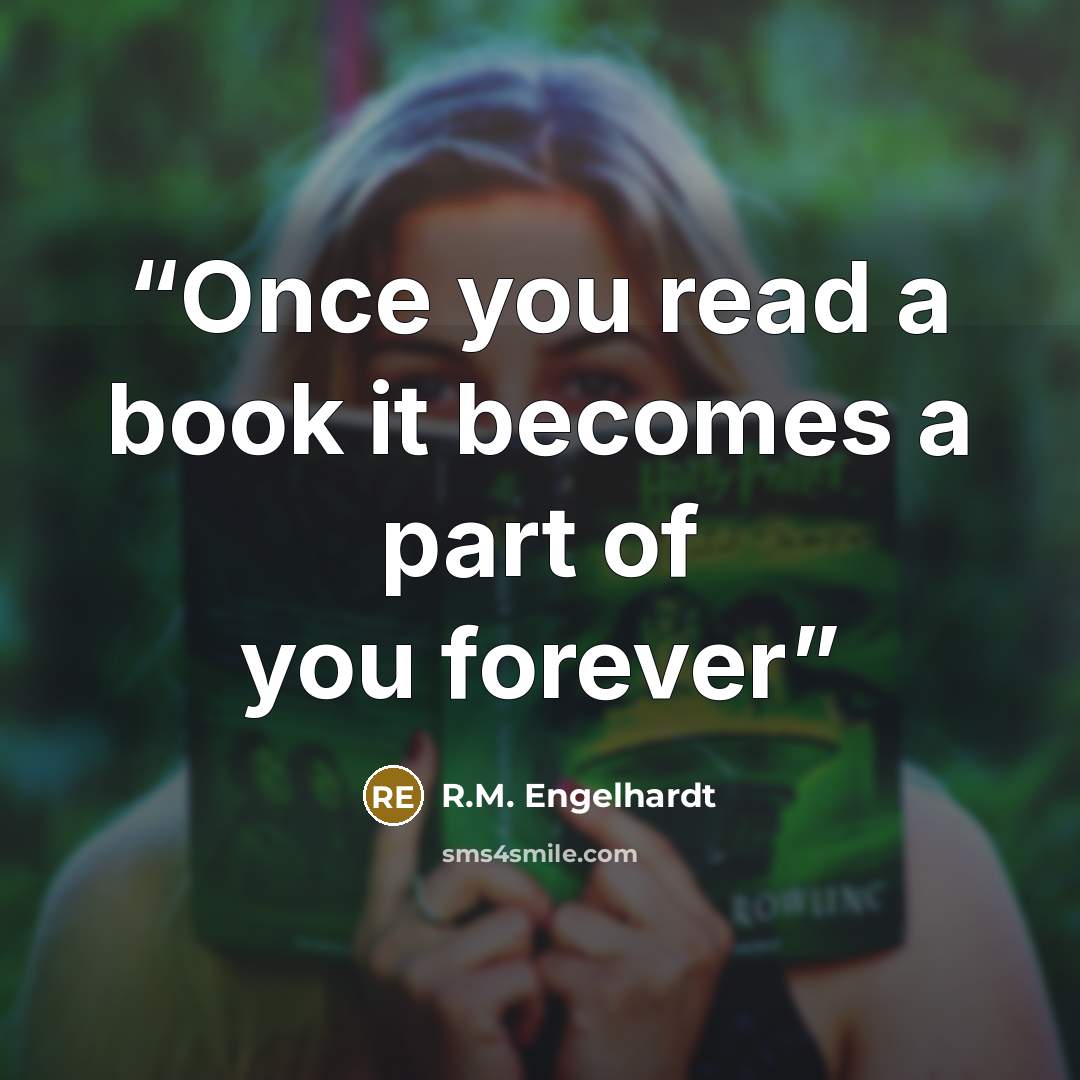 “Once you read a book it becomes a part of you forever” quote by R.M. Engelhardt