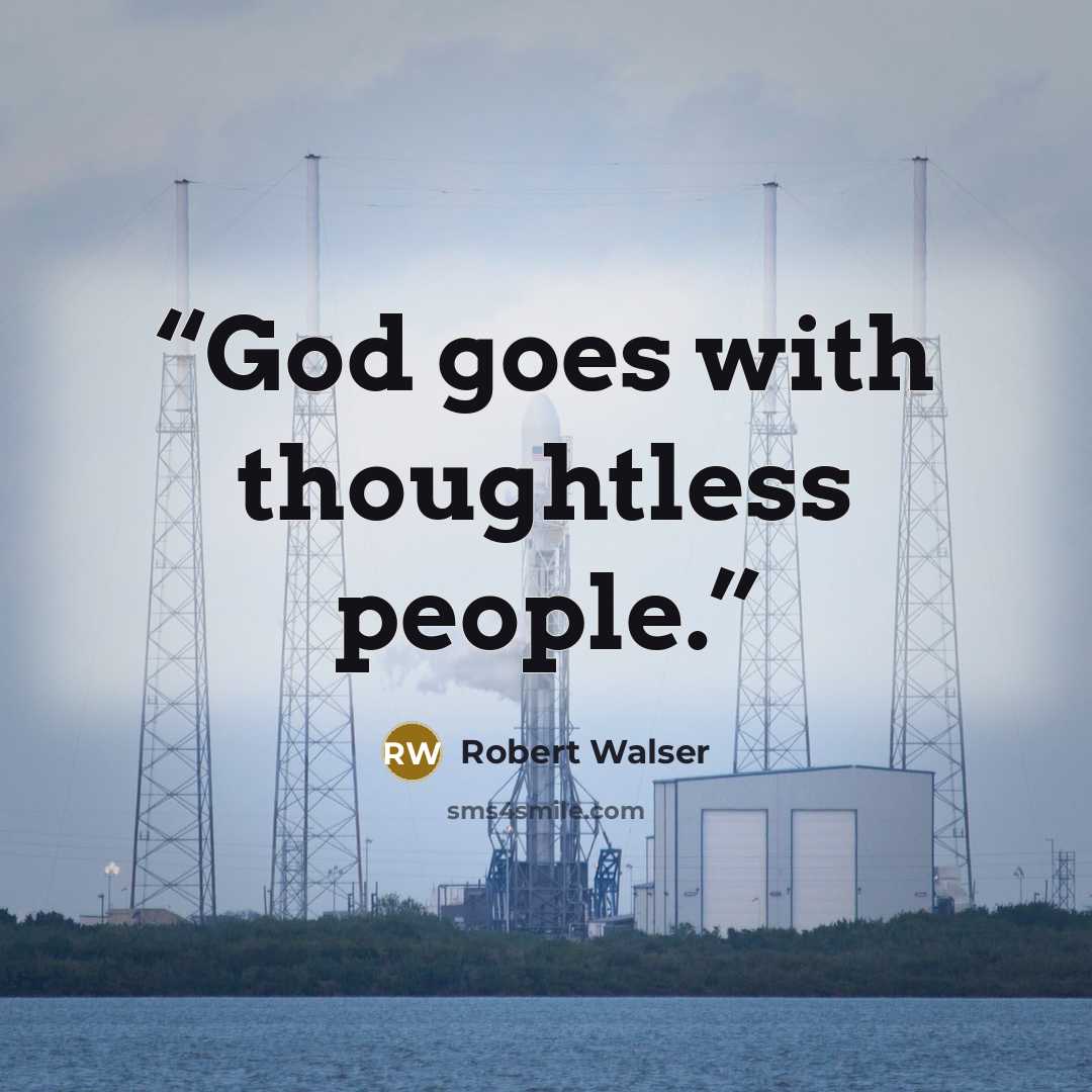 “God goes with thoughtless people.” quote by Robert Walser