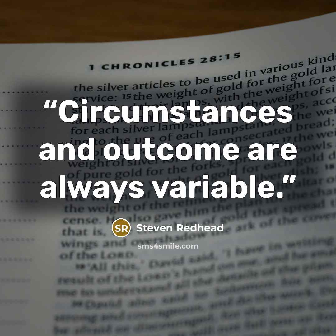 “Circumstances and outcome are always variable.” quote by Steven Redhead