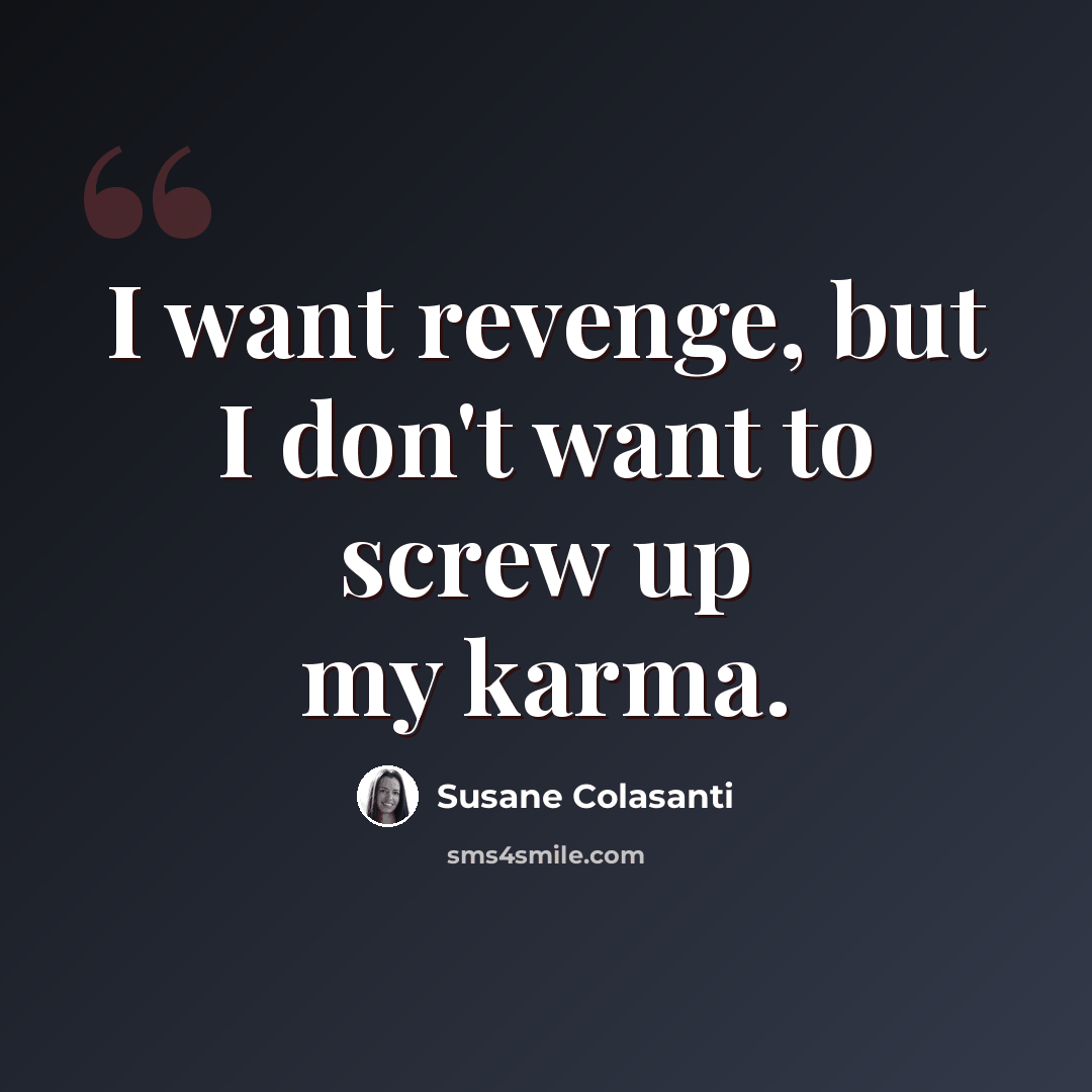 “I want revenge, but I don't want to screw up my karma.” quote by Susane Colasanti