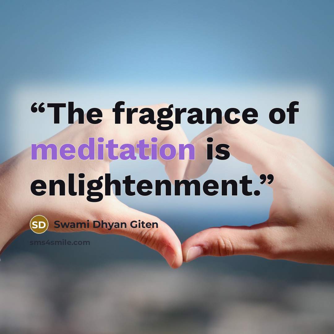 “The fragrance of meditation is enlightenment.” quote by Swami Dhyan Giten