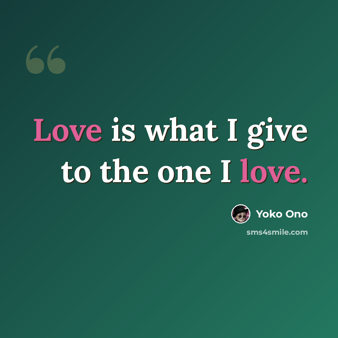 “Love is what I give to the one I love.” quote by Yoko Ono