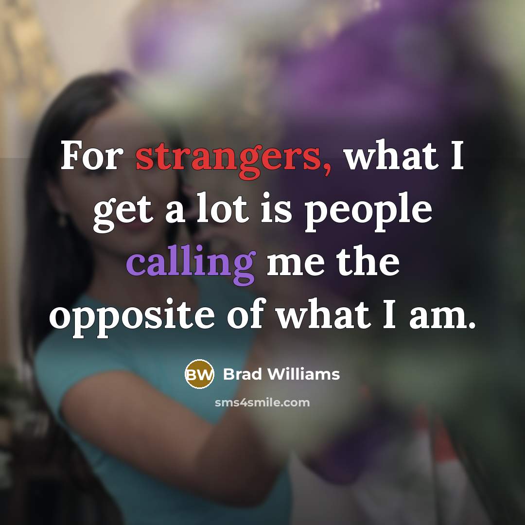 “For strangers, what I get a lot is people calling me the opposite of what I am.” quote by Brad Williams