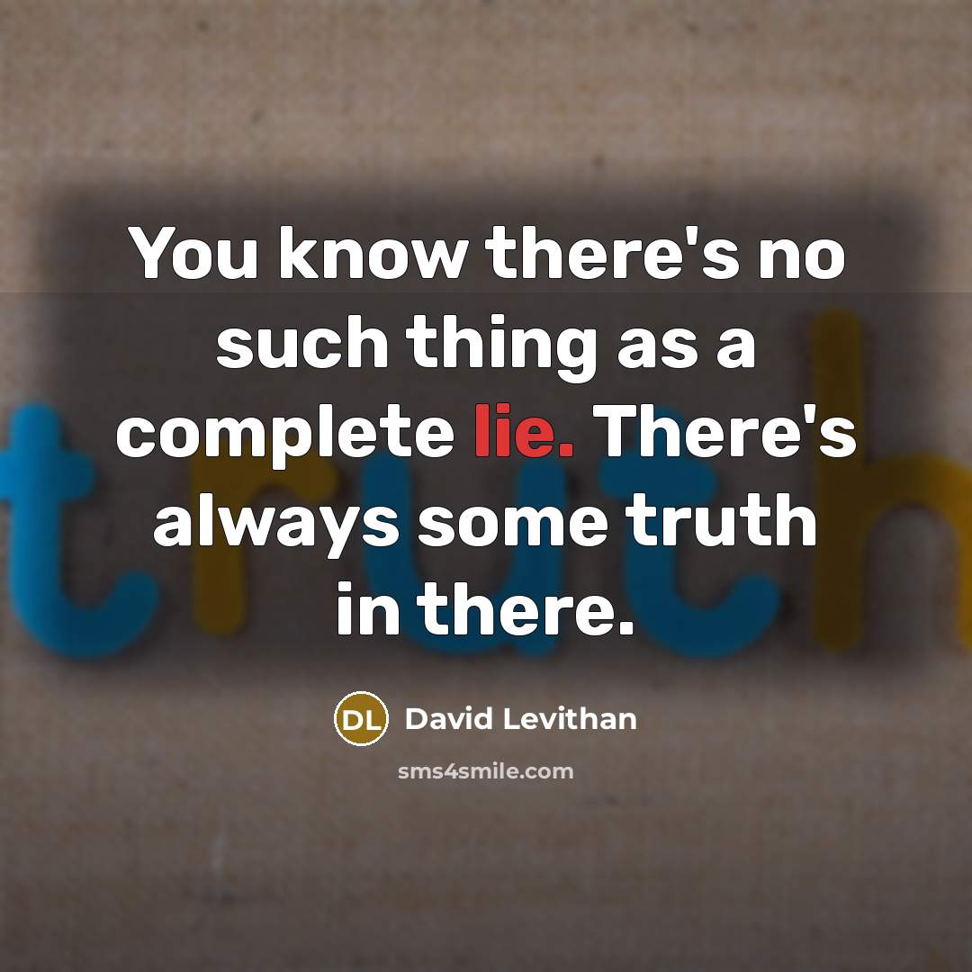 “You know there's no such thing as a complete lie. There's always some truth in there.” quote by David Levithan