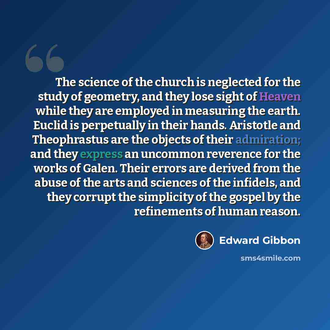 “The science of the church is neglected for the study of geometry, and they lose sight of Heaven while they are employed in measuring the earth. Euclid is perpetually in their hands. Aristotle and Theophrastus are the objects of their admiration; and they express an uncommon reverence for the works…” quote by Edward Gibbon
