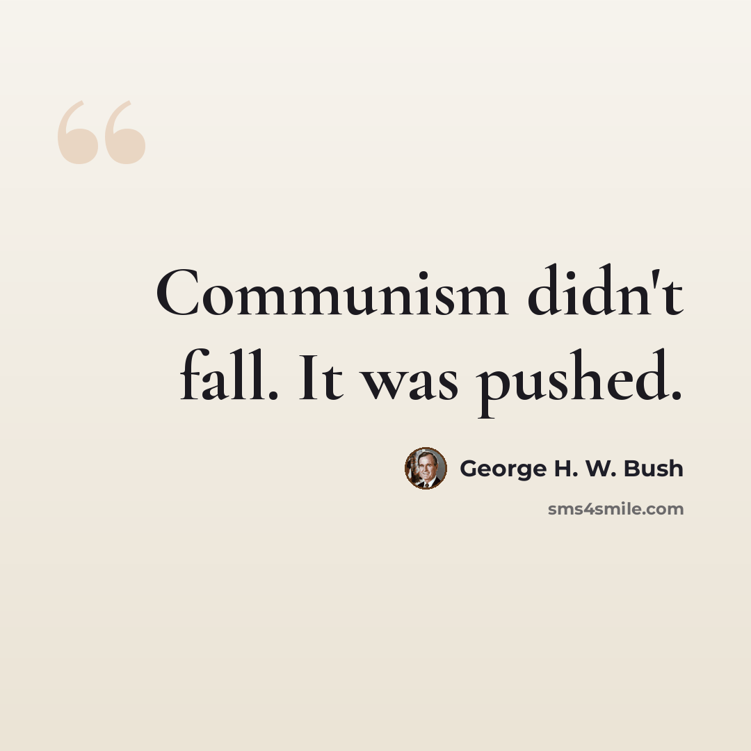 “Communism didn't fall. It was pushed.” quote by George H. W. Bush