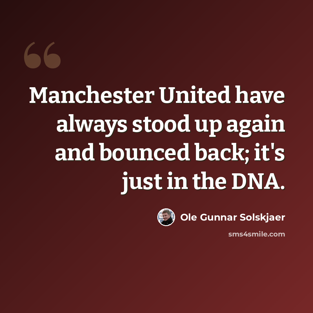 “Manchester United have always stood up again and bounced back; it's just in the DNA.” quote by Ole Gunnar Solskjaer