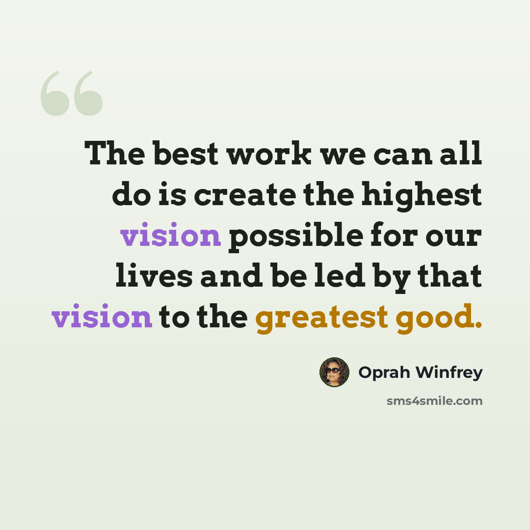 “The best work we can all do is create the highest vision possible for our lives and be led by that vision to the greatest good.” quote by Oprah Winfrey