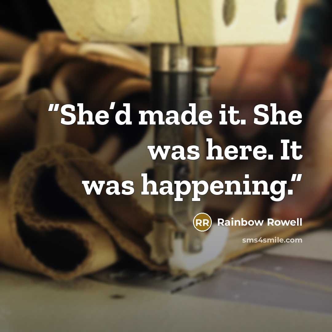 “She’d made it. She was here. It was happening.” quote by Rainbow Rowell