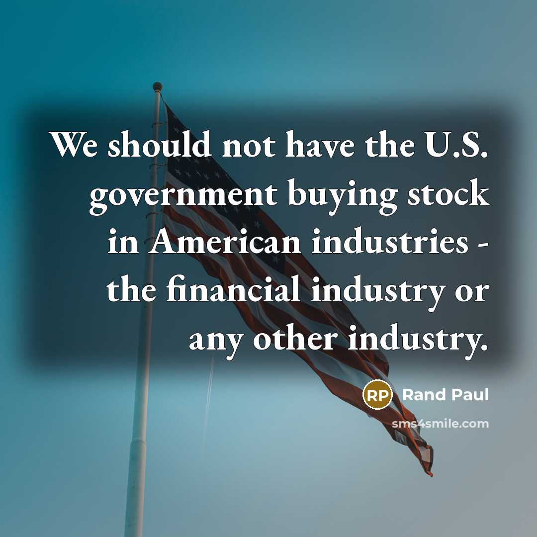 “We should not have the U.S. government buying stock in American industries - the financial industry or any other industry.” quote by Rand Paul