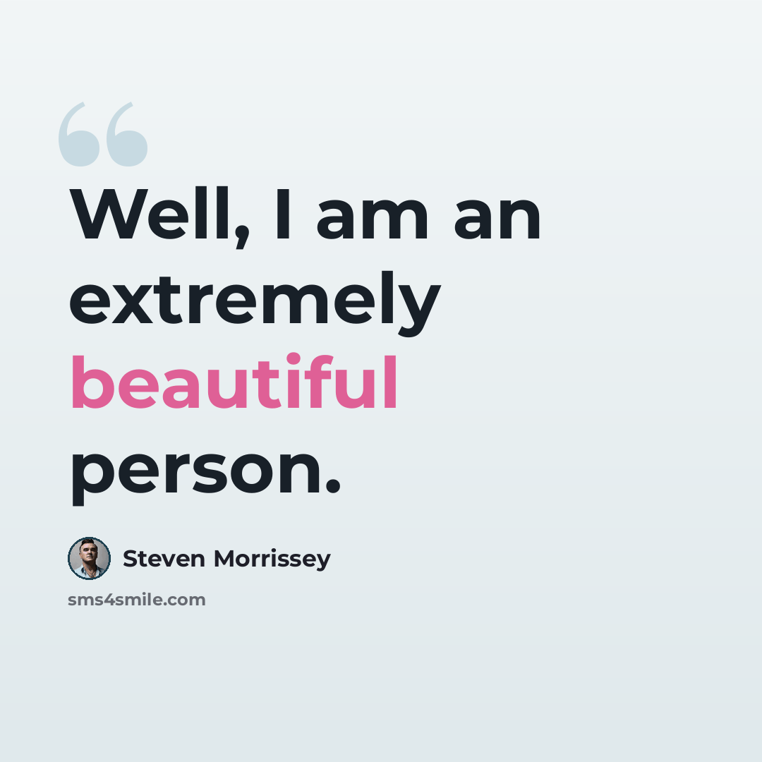 “Well, I am an extremely beautiful person.” quote by Steven Morrissey