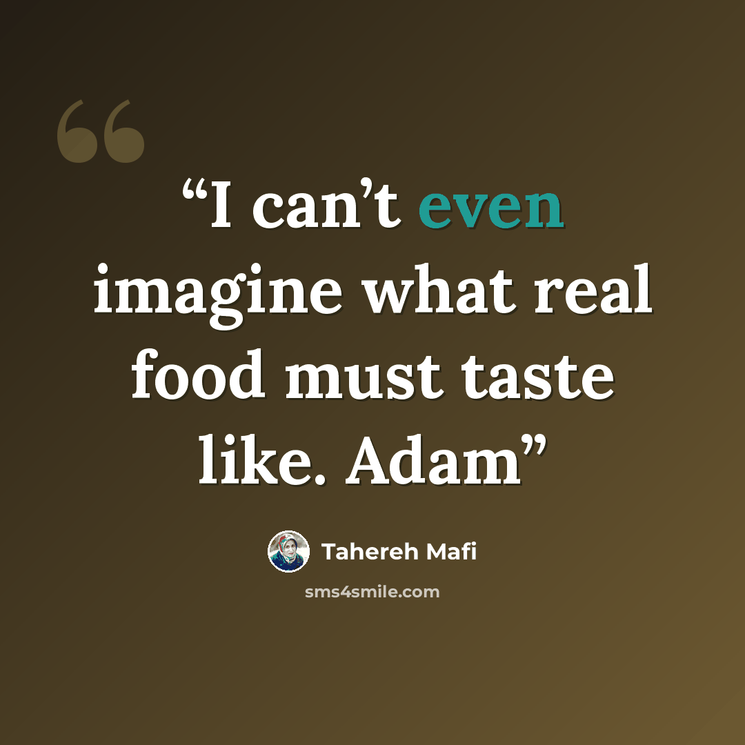 “I can’t even imagine what real food must taste like. Adam” quote by Tahereh Mafi