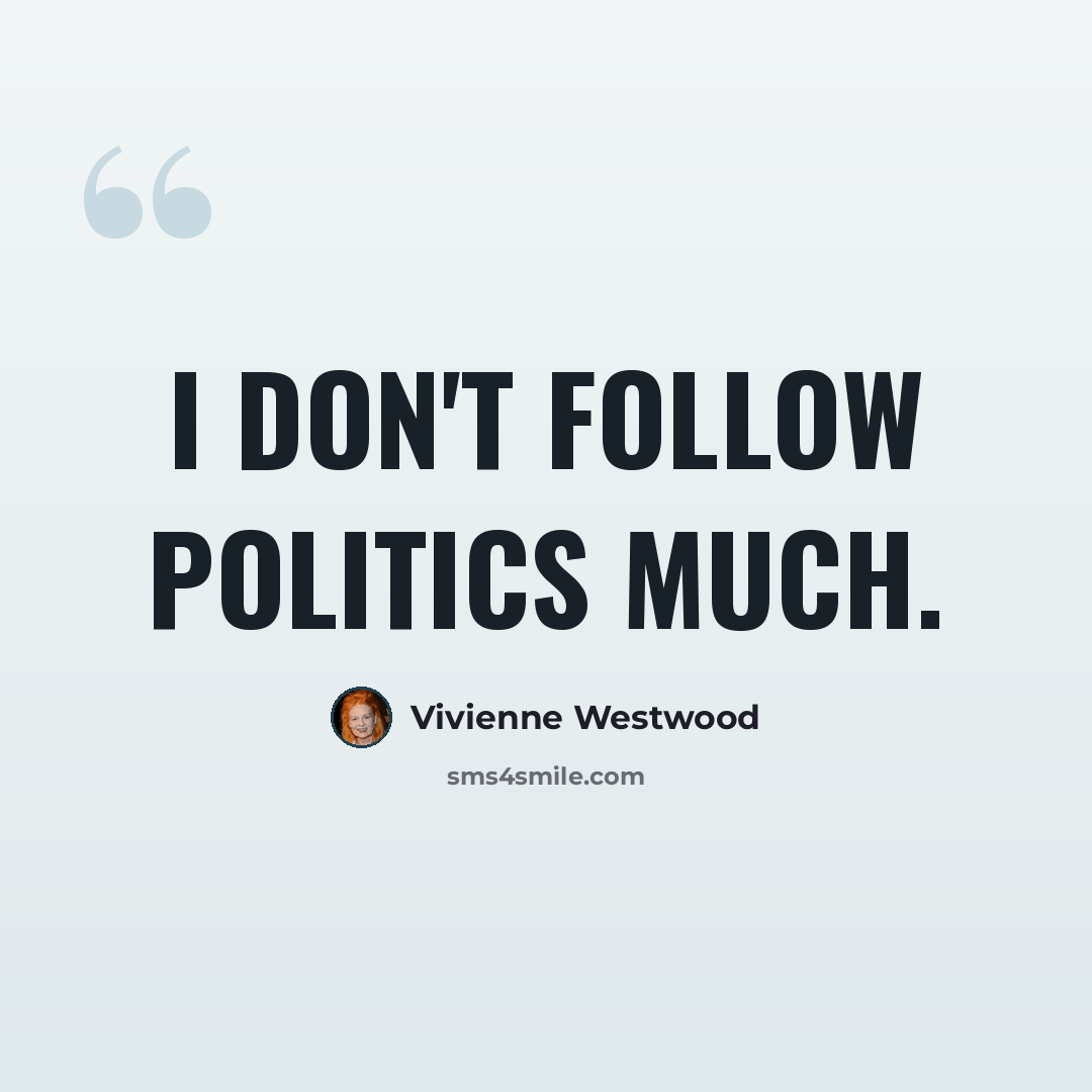 “I don't follow politics much.” quote by Vivienne Westwood