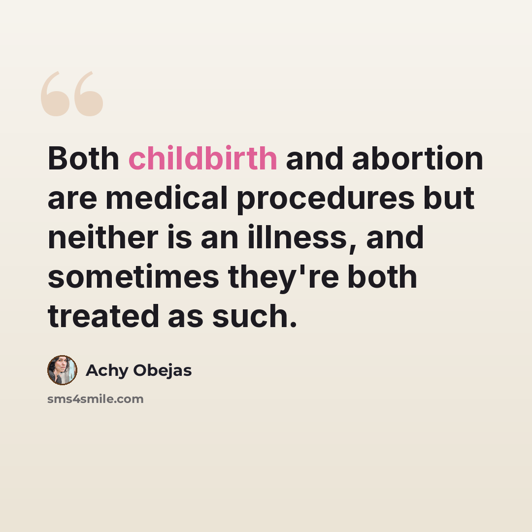 “Both childbirth and abortion are medical procedures but neither is an illness, and sometimes they're both treated as such.” quote by Achy Obejas