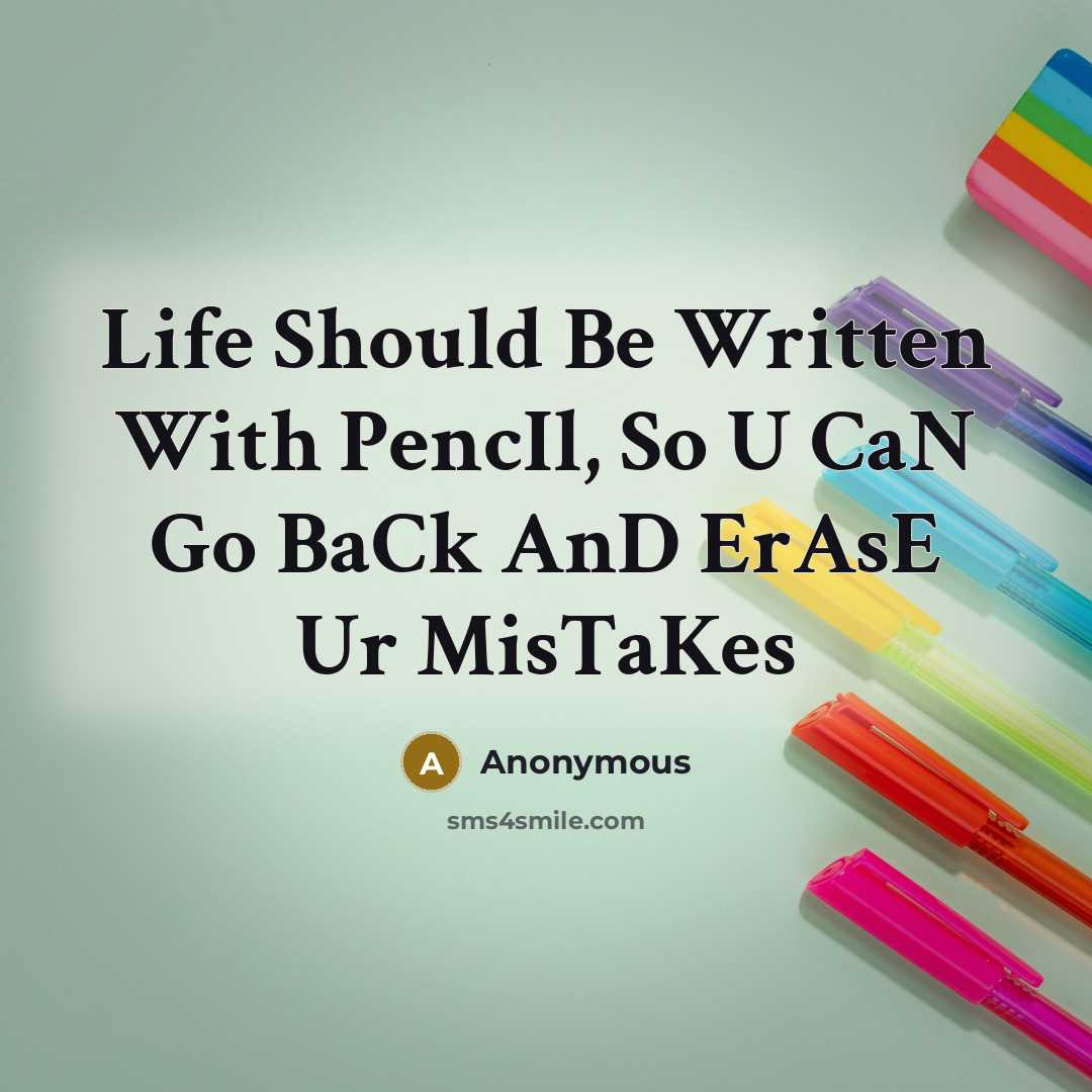 “Life Should Be Written With PencIl, So U CaN Go BaCk AnD ErAsE Ur MisTaKes” quote by Anonymous