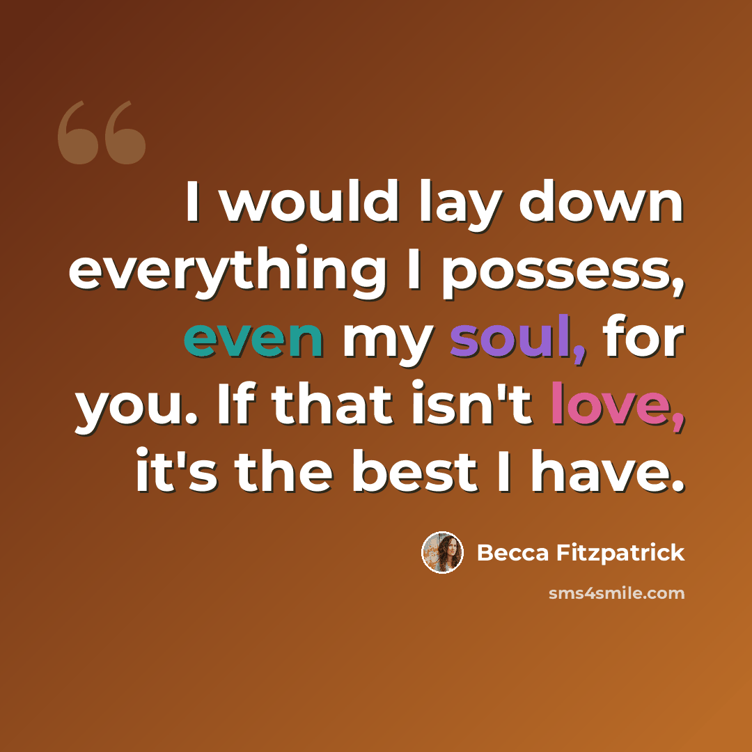 “I would lay down everything I possess, even my soul, for you. If that isn't love, it's the best I have.” quote by Becca Fitzpatrick