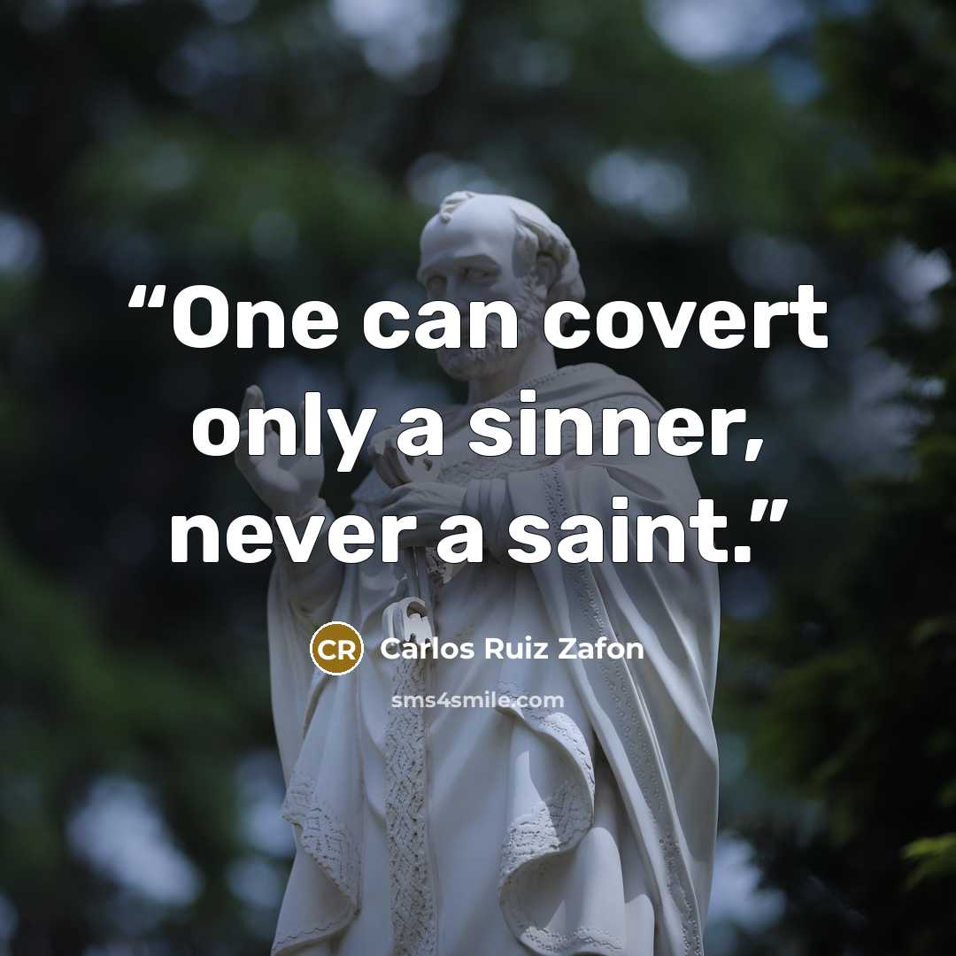 “One can covert only a sinner, never a saint.” quote by Carlos Ruiz Zafón