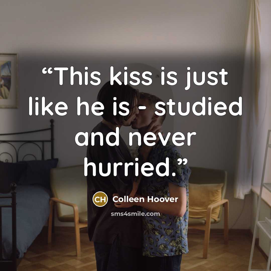 “This kiss is just like he is - studied and never hurried.” quote by Colleen Hoover
