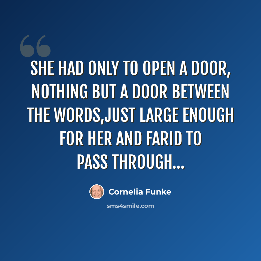 “She had only to open a door, nothing but a door between the words,just large enough for her and Farid to pass through…” quote by Cornelia Funke