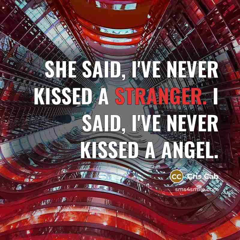 “She said, I've never kissed a stranger. I said, I've never kissed a angel.” quote by Cris Cab