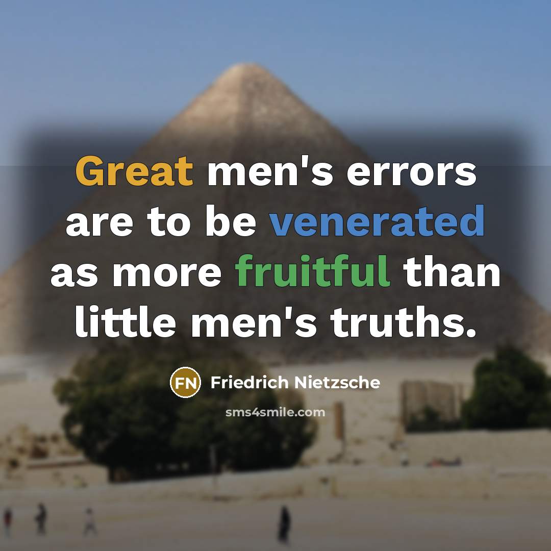 “Great men's errors are to be venerated as more fruitful than little men's truths.” quote by Friedrich Nietzsche