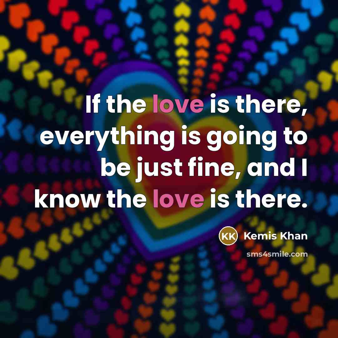 “If the love is there, everything is going to be just fine, and I know the love is there.” quote by Kemis Khan
