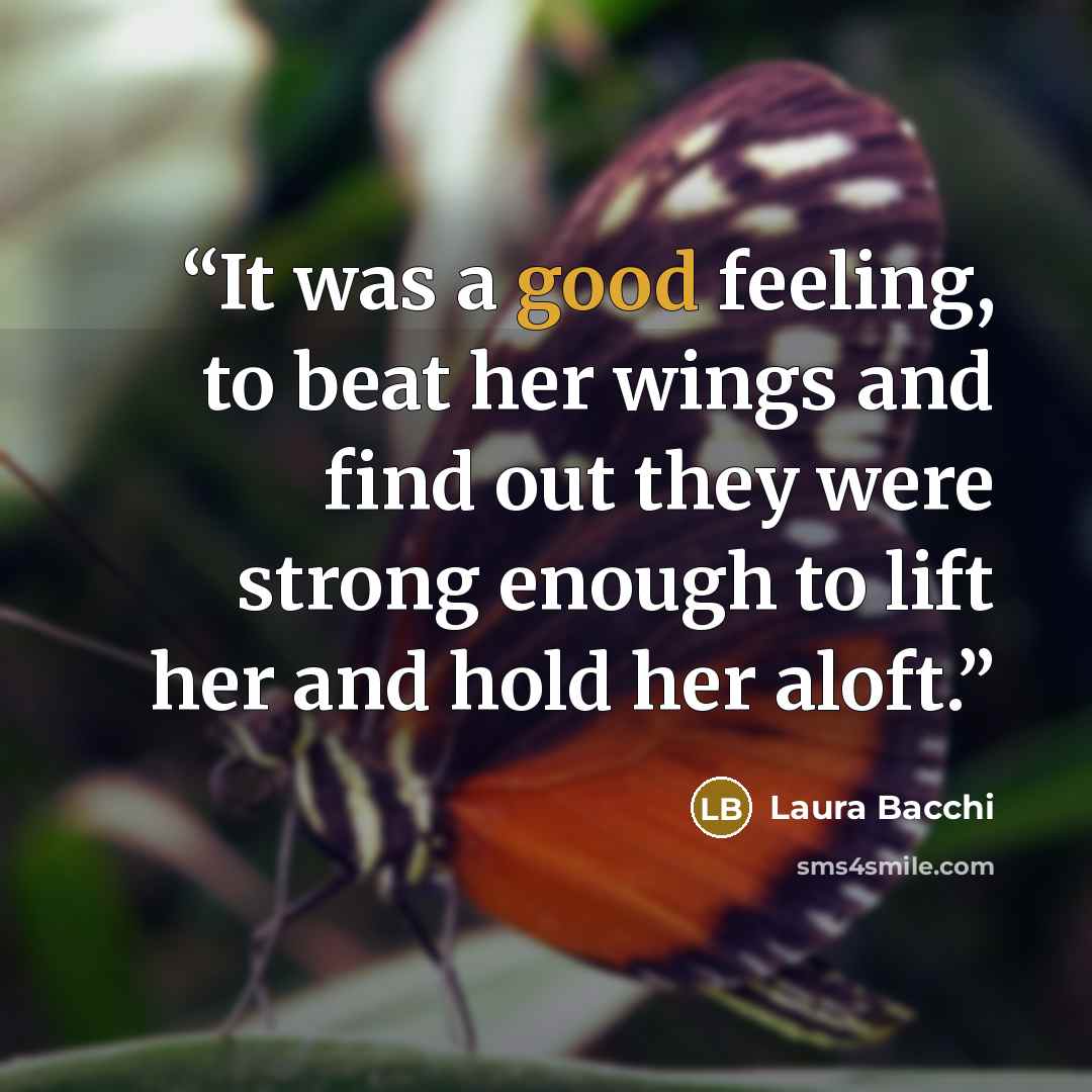 “It was a good feeling, to beat her wings and find out they were strong enough to lift her and hold her aloft.” quote by Laura Bacchi