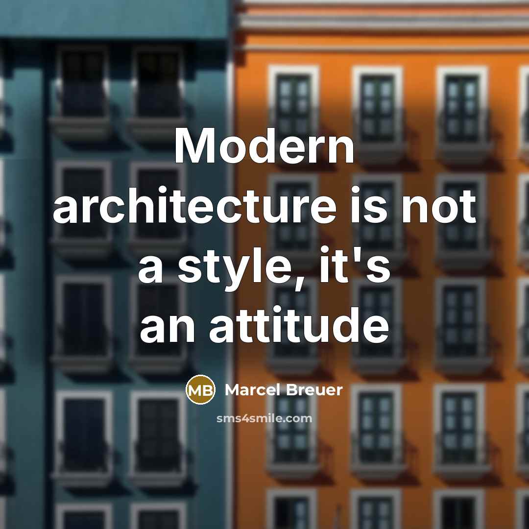 “Modern architecture is not a style, it's an attitude” quote by Marcel Breuer