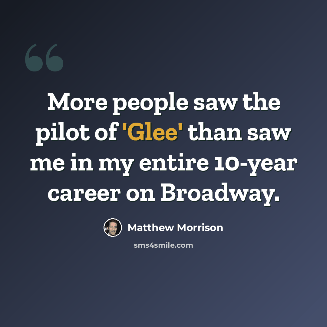 “More people saw the pilot of 'Glee' than saw me in my entire 10-year career on Broadway.” quote by Matthew Morrison