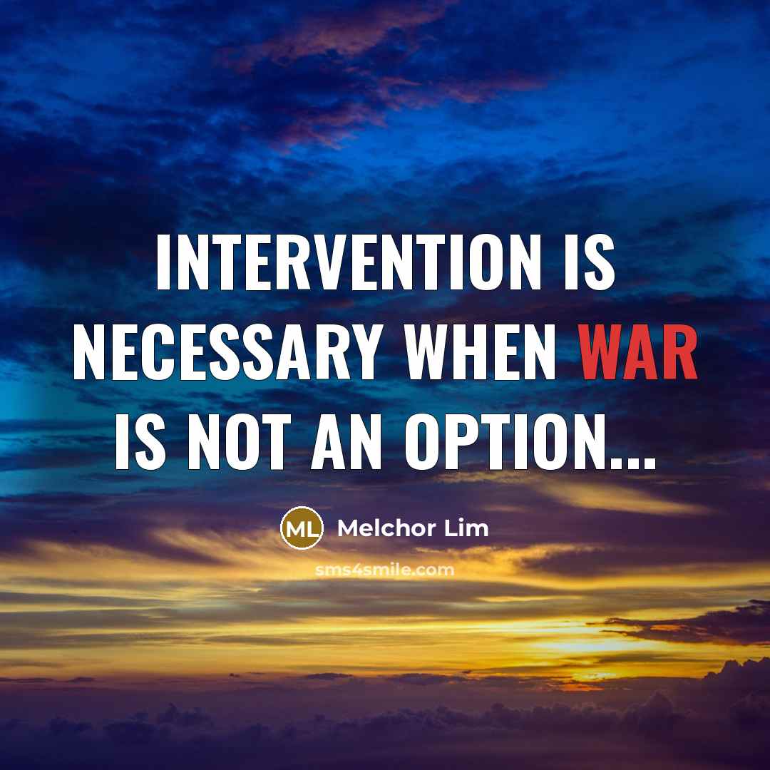 “Intervention is necessary when war is not an option...” quote by Melchor Lim