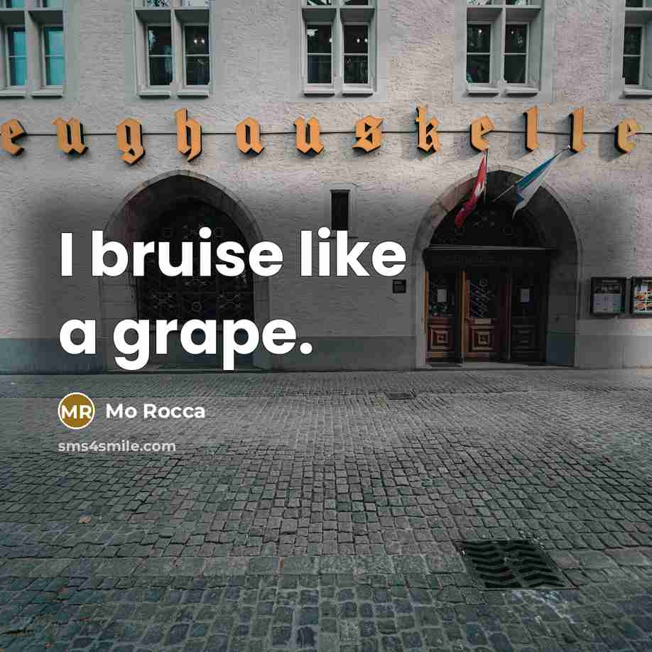 “I bruise like a grape.” quote by Mo Rocca