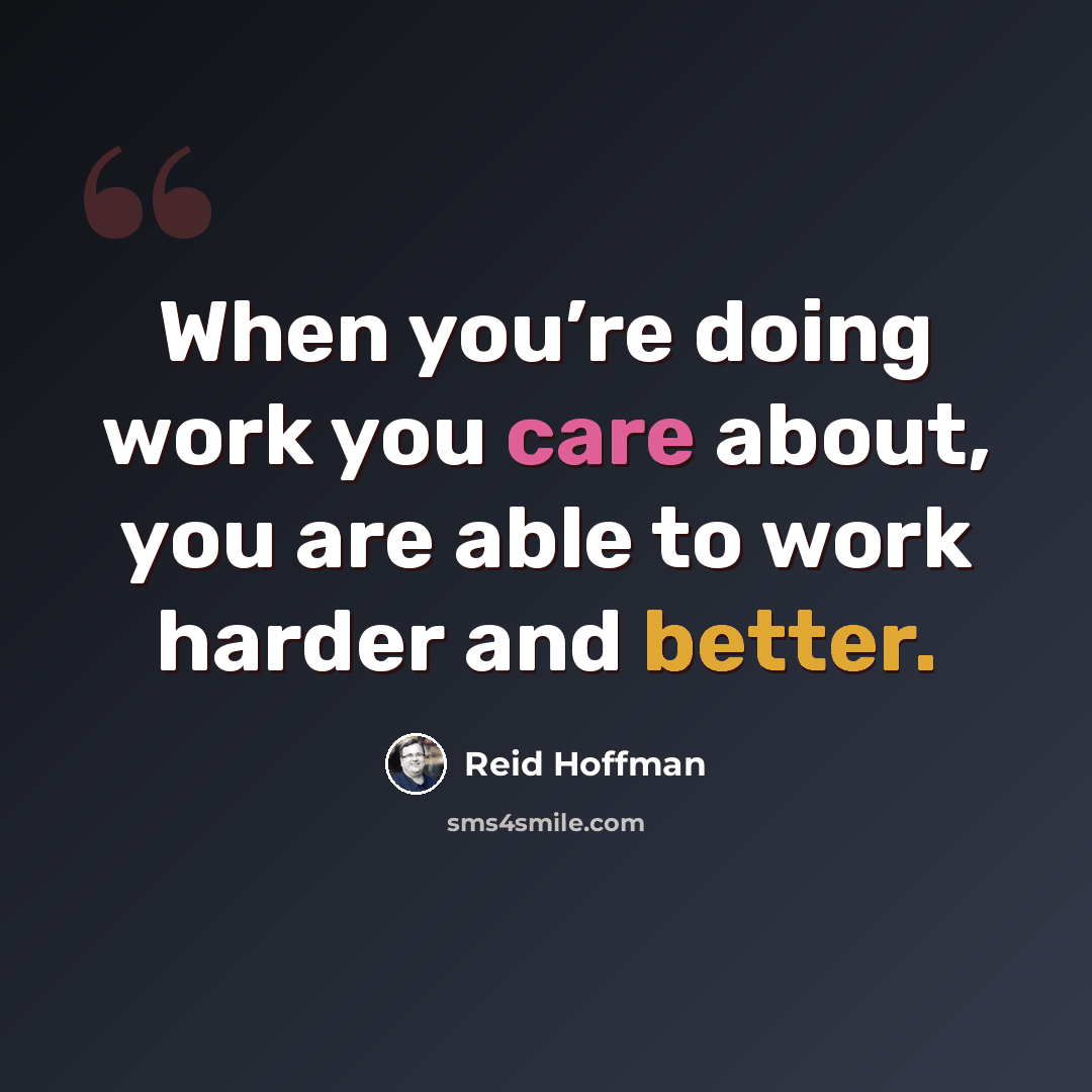 “When you’re doing work you care about, you are able to work harder and better.” quote by Reid Hoffman
