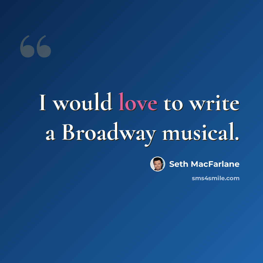 “I would love to write a Broadway musical.” quote by Seth Macfarlane